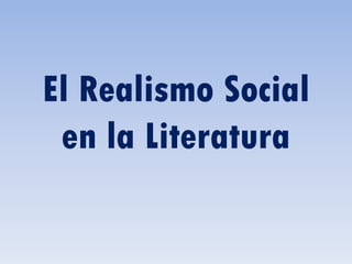 El Realismo Social
en la Literatura
 