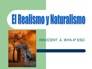 INNOCENT .A. INYA 4º ESO El Realismo y Naturalismo 