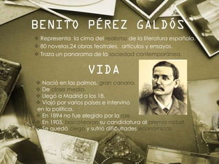 BENITO PÉREZ GALDÓS
 Representa la cima del realismo de la literatura española.
 80 novelas,24 obras teatrales, artículo...