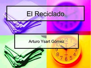 El RecicladoEl Reciclado
Arturo Ysart GómezArturo Ysart Gómez
 