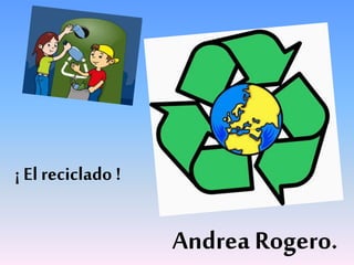 ¡ El reciclado !
Andrea Rogero.
 