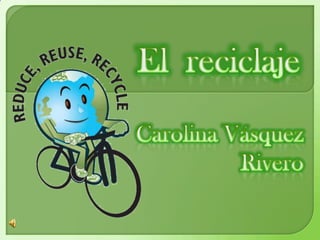 El  reciclaje Carolina Vásquez Rivero 