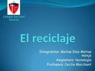 Integrantes: Matias Díaz Matias
                          monje
         Asignatura: tecnología
    Profesora: Cecilia Marchant
 