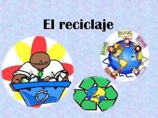 El reciclaje
 