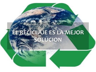 El Reciclaje es la mejor solucion 