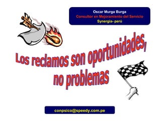 Oscar Murga Burga
Consultor en Mejoramiento del Servicio
Synergia- perú
conpsico@speedy.com.pe
 