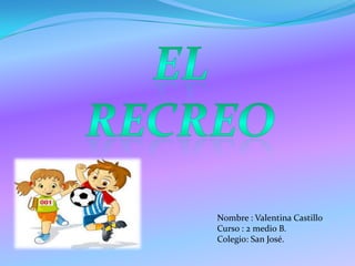 N0mbre : Valentina Castillo
Curso : 2 medio B.
Colegio: San José.
 