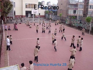 El Recreo
Francisca Huerta 2B
 