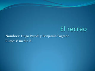 Nombres: Hugo Parodi y Benjamín Sagredo
Curso: 1° medio B
 