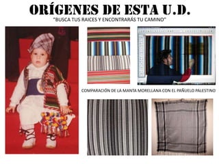 ORÍGENES DE ESTA U.D. “BUSCA TUS RAICES Y ENCONTRARÁS TU CAMINO”COMPARACIÓN DE LA MANTA MORELLANA CON EL PAÑUELO PALESTINO