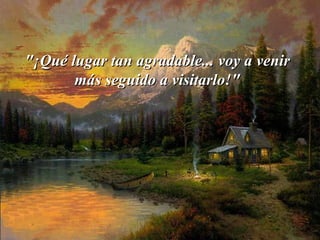 "¡Qué"¡Qué lugar tan agradable... voy a venirlugar tan agradable... voy a venir
más seguido a visitarlo!"más seguido a visitarlo!"
 