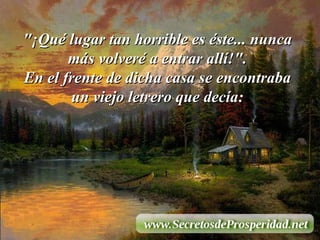 "¡Qué lugar tan horrible es éste... nunca más volveré a entrar allí!". En el frente de dicha casa se encontraba un viejo letrero que decía: 