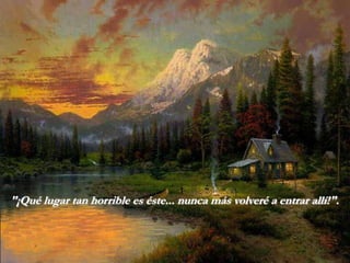 "¡Qué lugar tan horrible es éste... nunca más volveré a entrar allí!".
 