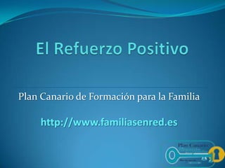 El Refuerzo Positivo Plan Canario de Formación para la Familia http://www.familiasenred.es 