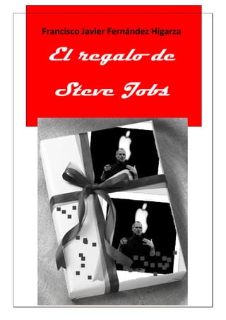 Francisco Javier Fernández Higarza

 El regalo de
  Steve Jobs
 