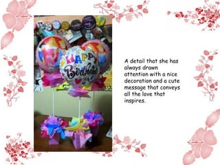 A detail that she has
always drawn
attention with a nice
decoration and a cute
message that conveys
all the love that
inspires.
 