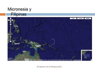 El régimen de la Restauración
Micronesia y
Filipinas
 