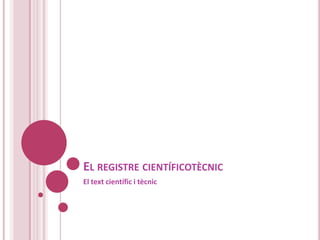 El registre científicotècnic El textcientífic i tècnic 