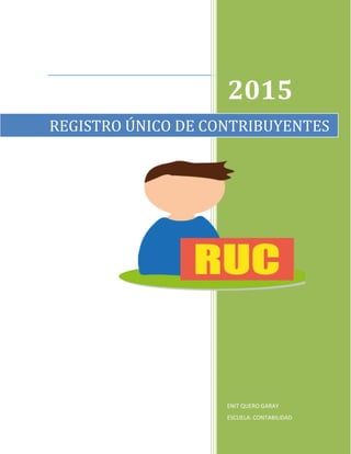 1
2015
ENIT QUERO GARAY
ESCUELA: CONTABILIDAD
REGISTRO ÚNICO DE CONTRIBUYENTES
 