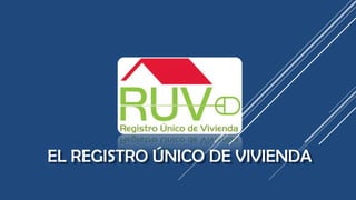 EL REGISTRO ÚNICO DE VIVIENDA

 