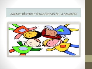 CARACTERÍSTICAS PEDAGÓGICAS DE LA SANCIÓN
 