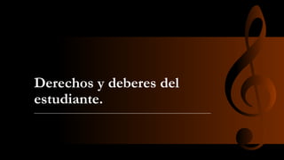 Derechos y deberes del
estudiante.
 