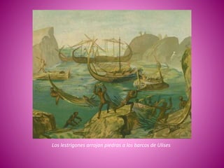 Los lestrigones arrojan piedras a los barcos de Ulises
 
