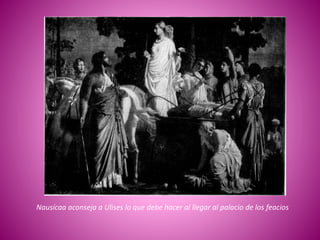 Nausícaa aconseja a Ulises lo que debe hacer al llegar al palacio de los feacios
 