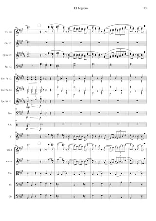 &
&
&
?
&
&
&
?
ã
&
&
&
B
?
?
###
###
##
###
###
####
####
#####
###
##
#
###
###
###
###
###
Fl. 1.2.
Ob. 1.2.
Cl Sib 1.2.
Fg. 1.2.
Cor. Fa 1.2.
Cor. Fa 3.4.
Tpt. Sib 1.2.
Tim.
P. S.
V.
Vln. I
Vln. II
Vla.
Vc.
Cb.
88
..˙˙
..˙˙
.
.
˙
˙
∑
88
œ
œ
. œ
œ
. œ
œ
.
œœ.
œœ.
œœ.
˙
> œ
>
Œ
˙
>
88
.˙æ
88
.X
æ
88
.˙
88
.˙
.˙
˙ Œ
œ
œ œ
œ œ œ
p
p
P
Œ ‰
œœ
J
œœ#
∑
Œ ‰
œœ
J
œœ‹
œœ œœ œœ
J
œ
œ ‰ Œ Œ
j
œœ ‰ Œ Œ
J
œœ
>
‰ Œ Œ
œ Œ Œ
.X
Œ ‰ œ
J
œ#
Œ ‰
œ
J
œ#
Œ ‰
œ
J
œ#
œ œ œ
œ œ œ
œ œ œ
f
f
f
I
I
..œœ#
J
œœ
‰ J
œœ
∑
..œœ‹
J
œœ ‰
J
œœ
..˙˙#
Œ
œ# œ
˙ Œ
Œ
œ œ
˙ Œ
∑
∑
∑
.œ
J
œ# ‰ J
œ
.œ
J
œ#
‰ J
œ
.œ
J
œ# ‰
J
œ
œ œ œ
.˙#
.˙#
œœ œœ œœ œœ œœ
œœ
∑
œœ œœ œœ œœ œœ
œœ
..˙˙
Œ
œ# œ
˙ Œ
Œ
œ œ
˙ Œ
∑
∑
∑
œ œ œ œ œ œ
œ œ œ œ œ œ
œ œ œ œ œ œ
œ œ œ
˙ œ#
˙ œ#
J
œœ œœ
J
œœ
‰ J
œœ
∑
J
œœ œœ
J
œœ ‰ j
œœ
..˙˙
Œ
œ œ
˙ Œ
Œ
œ œ˙ Œ
∑
∑
∑
J
œ œ
J
œ ‰ j
œ
J
œ œ
J
œ
‰ J
œ
J
œ œ
J
œ ‰ j
œ
œ œ œ
˙ œ
˙ œ
œœ œœ œœ œœ
œœ œœ œœ
5
∑
œœ œœ œœ œœ œœ
œœ œœ
5
..˙˙
Œ
œ œ
˙ Œ
Œ
œ œ
˙ Œ
∑
∑
∑
œ œ œ œ œ œ œ
5
œ œ œ œ œ œ œ
5
œ œ œ œ œ œ œ
5
œ œ œ
˙
œ
˙ œ
œœ œœ
‰ J
œœ œœ
œœ
∑
œœ œœ ‰
J
œœ œœ
œœ
..˙˙
Œ œ œ
˙ Œ
Œ
œ œ˙ Œ
∑
∑
∑
œ œ ‰
J
œ œ
œ
œ œ
‰ J
œ œ
œ
œ œ ‰ J
œ œ
œ
œ œ œ
˙ œ
˙ œ
El Regreso 13
 