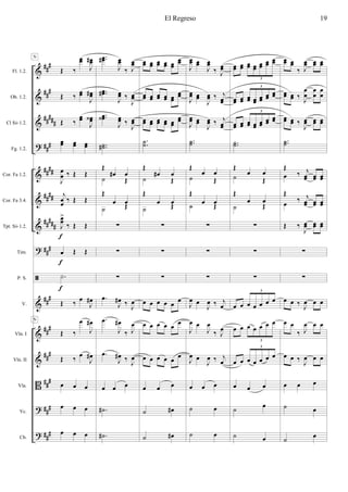 &
&
&
?
&
&
&
?
ã
&
&
&
B
?
?
###
###
##
###
###
####
####
#####
###
##
#
###
###
###
###
###
Fl. 1.2.
Ob. 1.2.
Cl Sib 1.2.
Fg. 1.2.
Cor. Fa 1.2.
Cor. Fa 3.4.
Tpt. Sib 1.2.
Tim.
P. S.
V.
Vln. I
Vln. II
Vla.
Vc.
Cb.
Œ ‰
œœ
J
œœ#
Œ ‰ œœ
J
œœ#
Œ ‰
œœ
J
œœ‹
œœ œœ œœ
J
œ
œ ‰ Œ Œ
j
œœ ‰ Œ Œ
J
œœ
>
‰ Œ Œ
œ Œ Œ
.X
Œ ‰ œ
J
œ#
Œ ‰
œ
J
œ#
Œ ‰
œ
J
œ#
œ œ œ
œ œ œ
œ œ œ
f
f
f
N
N
..œœ#
J
œœ
‰ J
œœ
..œœ#
J
œœ ‰
J
œœ
..œœ‹
J
œœ ‰
J
œœ
..˙˙#
Œ
œ# œ
˙ Œ
Œ
œ œ
˙ Œ
∑
∑
∑
.œ
J
œ# ‰ J
œ
.œ
J
œ#
‰ J
œ
.œ
J
œ# ‰
J
œ
œ œ œ
.˙#
.˙#
œœ œœ œœ œœ œœ
œœ
œœ œœ œœ œœ œœ
œœ
œœ œœ œœ œœ œœ
œœ
..˙˙
Œ
œ# œ
˙ Œ
Œ
œ œ
˙ Œ
∑
∑
∑
œ œ œ œ œ œ
œ œ œ œ œ œ
œ œ œ œ œ œ
œ œ œ
˙ œ#
˙ œ#
J
œœ œœ
J
œœ
‰ J
œœ
J
œœ œœ
J
œœ ‰ j
œœ
J
œœ œœ
J
œœ ‰ j
œœ
..˙˙
Œ
œ œ
˙ Œ
Œ
œ œ˙ Œ
∑
∑
∑
J
œ œ
J
œ ‰ j
œ
J
œ œ
J
œ
‰ J
œ
J
œ œ
J
œ ‰ j
œ
œ œ œ
˙ œ
˙ œ
œœ œœ œœ œœ
œœ œœ œœ
5
œœ œœ œœ œœ
œœ œœ
œœ
5
œœ œœ œœ œœ œœ
œœ œœ
5
..˙˙
Œ
œ œ
˙ Œ
Œ
œ œ
˙ Œ
∑
∑
∑
œ œ œ œ œ œ œ
5
œ œ œ œ œ œ œ
5
œ œ œ œ œ œ œ
5
œ œ œ
˙
œ
˙ œ
œœ œœ
‰ J
œœ œœ œœ
œœ œœ ‰ J
œ
œ
œ
œ
œ
œ
œœ œœ ‰
J
œœ œœ œœ
..˙˙
Œ
‰ j
œœ œœ œœœ
Œ
‰ j
œœ œœ œœœ
Œ ‰
J
œœ œœ œœ
∑
∑
œ œ ‰
J
œ œ œ
œ œ
‰ J
œ œ œ
œ œ ‰ J
œ œ œ
œ œ œ
˙ œ
˙ œ
El Regreso 19
 
