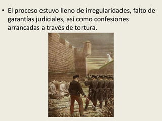 • El proceso estuvo lleno de irregularidades, falto de
  garantías judiciales, así como confesiones
  arrancadas a través de tortura.
 