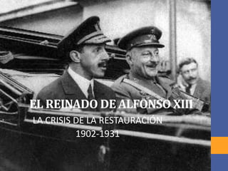 EL REINADO DE ALFONSO XIII
LA CRISIS DE LA RESTAURACIÓN
1902-1931
 