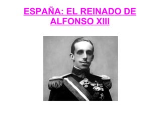 ESPAÑA: EL REINADO DE
    ALFONSO XIII
 