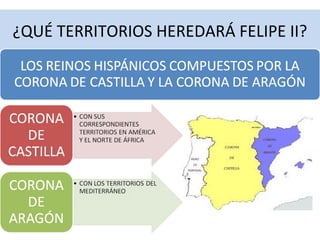 ¿QUÉ TERRITORIOS HEREDARÁ FELIPE II?

 