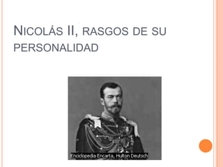 NICOLÁS II, RASGOS DE SU
PERSONALIDAD
 