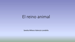 El reino animal
Sandra Milena Valencia Londoño
 