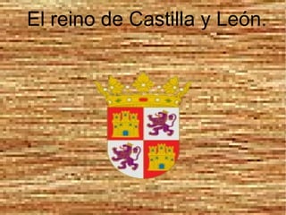 El reino de Castilla y León.
     El Reino de Castilla
 