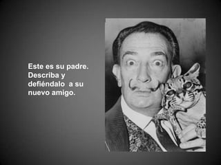 Este es su padre. Describa y defiéndalo  a su nuevo amigo.