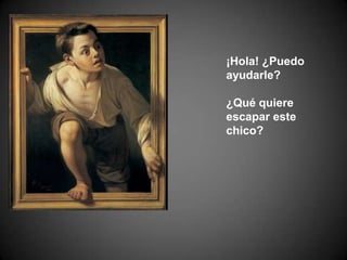 ¡Hola! ¿Puedo ayudarle?¿Qué quiere escapar este chico? 