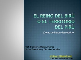 ¿Cómo pudieron descubrirlo?
Prof. Humberto Matos Jiménez
Lic. en Educación y Ciencias Sociales
cristoya123@gmail.com
humber95@hotmail.com
 