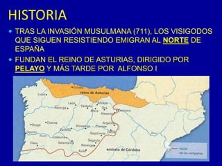 HISTORIATRAS LA INVASIÓN MUSULMANA (711), LOS VISIGODOS QUE SIGUEN RESISTIENDO EMIGRAN ALNORTEDE ESPAÑA FUNDAN EL REINO DE ASTURIAS, DIRIGIDO POR PELAYO Y MÁS TARDE POR  ALFONSO I