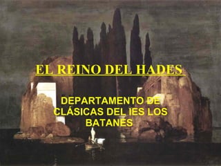 EL REINO DEL HADES  DEPARTAMENTO DE CLÁSICAS DEL IES LOS BATANES  