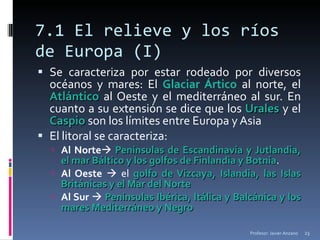 7.1 El relieve y los ríos de Europa (I) ,[object Object],[object Object],[object Object],[object Object],[object Object],Profesor: Javier Anzano 