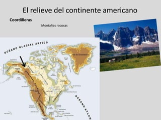 El relieve del continente americano
Coordilleras
               Montañas rocosas
 