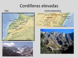 Cordilleras elevadas
Atlas               montes Drakensberg
 