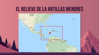 El relieve de la antillas menores
 