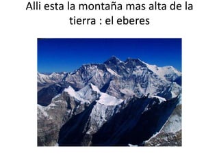 Alli esta la montaña mas alta de la
           tierra : el eberes
 