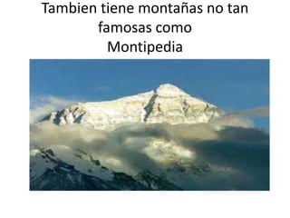 Tambien tiene montañas no tan
       famosas como
         Montipedia
 