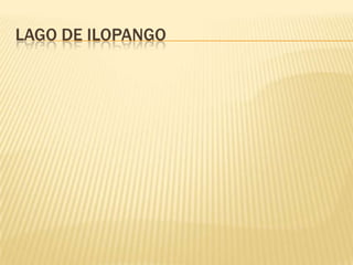LAGO DE ILOPANGO

 