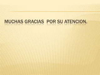 MUCHAS GRACIAS POR SU ATENCION.

 